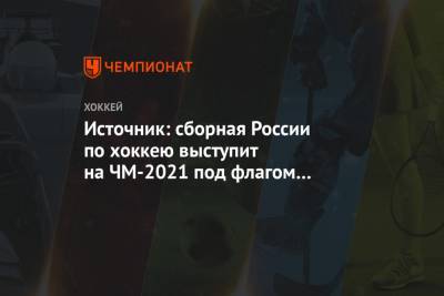 Источник: сборная России по хоккею выступит на ЧМ-2021 под флагом ОКР и с гимном ИИХФ