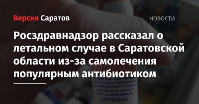 Росздравнадзор рассказал о летальном случае в Саратовской области из-за самолечения популярным антибиотиком