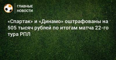 «Спартак» и «Динамо» оштрафованы на 505 тысяч рублей по итогам матча 22-го тура РПЛ
