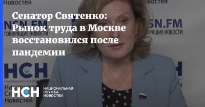 Сенатор Святенко: Рынок труда в Москве восстановился после пандемии