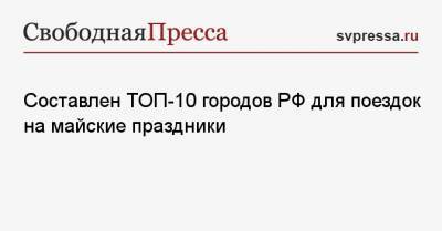 Составлен ТОП-10 городов РФ для поездок на майские праздники