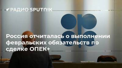Россия отчиталась о выполнении февральских обязательств по сделке ОПЕК+