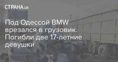 Под Одессой BMW врезался в грузовик. Погибли две 17-летние девушки