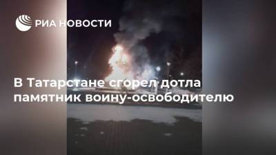 В Татарстане сгорел дотла памятник воину-освободителю