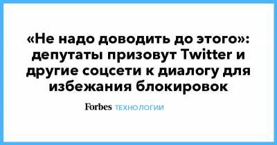 «Не надо доводить до этого»: депутаты призовут Twitter и другие соцсети к диалогу для избежания блокировок
