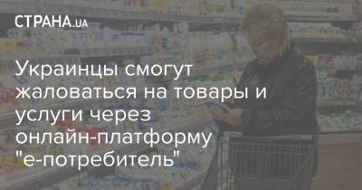 Украинцы смогут жаловаться на товары и услуги через онлайн-платформу "е-потребитель"