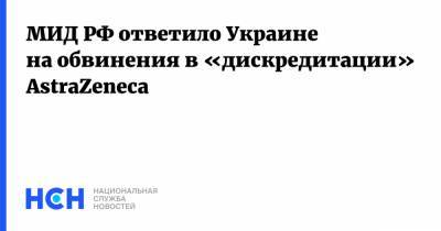 МИД РФ ответило Украине на обвинения в «дискредитации» AstraZeneca