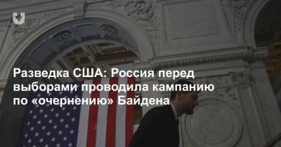 Разведка США: Россия перед выборами проводила кампанию по «очернению» Байдена