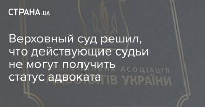 Верховный суд решил, что действующие судьи не могут получить статус адвоката