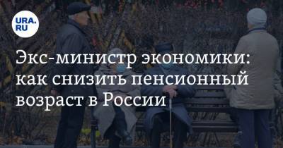 Экс-министр экономики: как снизить пенсионный возраст в России