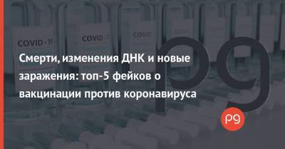 Смерти, изменения ДНК и новые заражения: топ-5 фейков о вакцинации против коронавируса