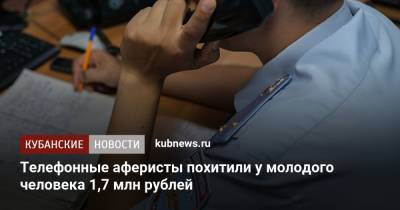 Телефонные аферисты похитили у молодого человека 1,7 млн рублей