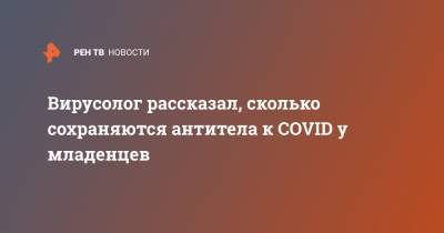 Вирусолог рассказал, сколько сохраняются антитела к COVID у младенцев