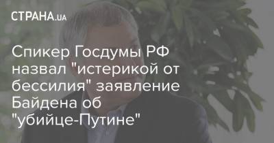Спикер Госдумы РФ назвал "истерикой от бессилия" заявление Байдена об "убийце-Путине"