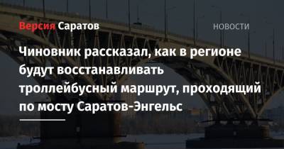 Чиновник рассказал, как в регионе будут восстанавливать троллейбусный маршрут, проходящий по мосту Саратов-Энгельс