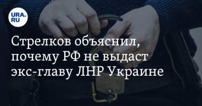 Стрелков объяснил, почему РФ не выдаст экс-главу ЛНР Украине