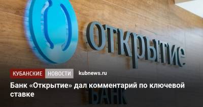 Банк «Открытие» дал комментарий по ключевой ставке