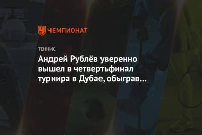 Андрей Рублёв уверенно вышел в четвертьфинал турнира в Дубае, обыграв американца Фритца