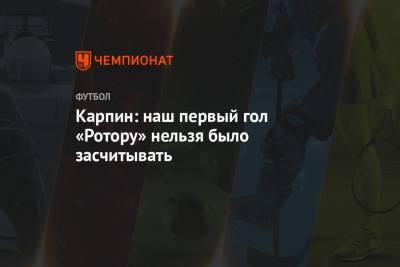 Валерий Карпин - Максим Осипенко - Деннис Хаджикадунич - Карпин: наш первый гол «Ротору» нельзя было засчитывать - championat.com - Волгоград