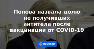 Попова назвала долю не получивших антитела после вакцинации от COVID-19