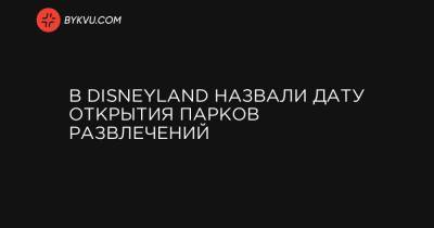 В Disneyland назвали дату открытия парков развлечений