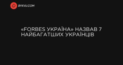 «Forbes Україна» назвав 7 найбагатших українців