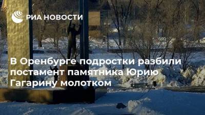 В Оренбурге подростки разбили постамент памятника Юрию Гагарину молотком