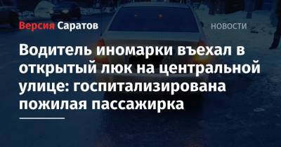 Водитель иномарки въехал в открытый люк на центральной улице: госпитализирована пожилая пассажирка