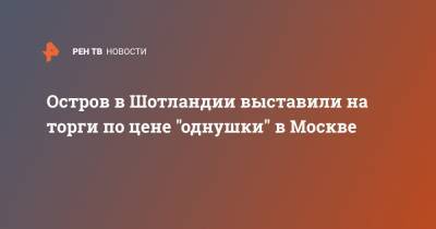 Остров в Шотландии выставили на торги по цене "однушки" в Москве