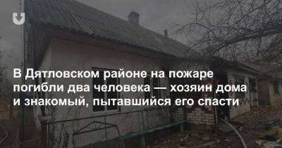 В Дятловском районе на пожаре погибли два человека — хозяин дома и знакомый, пытавшийся его спасти