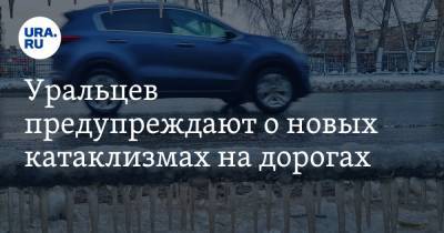 Уральцев предупреждают о новых катаклизмах на дорогах