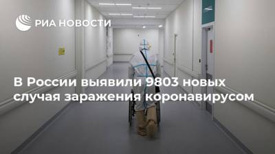 В России выявили 9803 новых случая заражения коронавирусом
