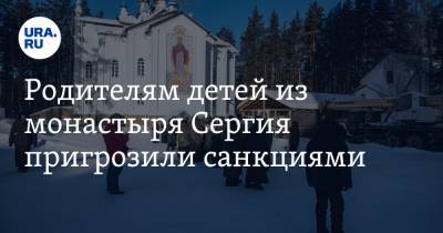 Родителям детей из монастыря Сергия пригрозили санкциями