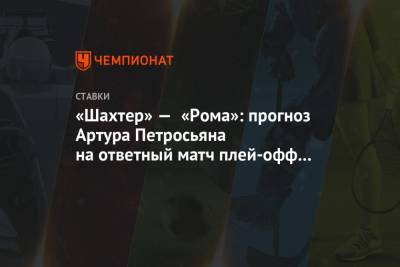 «Шахтер» — «Рома»: прогноз Артура Петросьяна на ответный матч плей-офф Лиги Европы