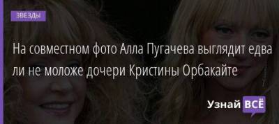 На совместном фото Алла Пугачева выглядит едва ли не моложе дочери Кристины Орбакайте