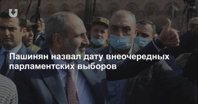 Пашинян назвал дату внеочередных парламентских выборов