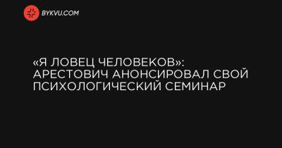 «Я ловец человеков»: Арестович анонсировал свой психологический семинар