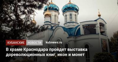 В храме Краснодара пройдет выставка дореволюционных книг, икон и монет