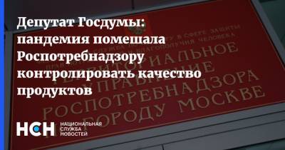 Депутат Госдумы: пандемия помешала Роспотребнадзору контролировать качество продуктов