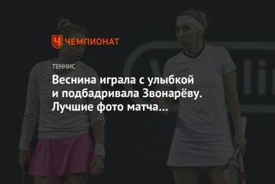 Веснина играла с улыбкой и подбадривала Звонарёву. Лучшие фото матча Spb Ladies Trophy