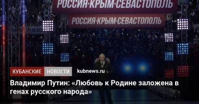 Владимир Путин: «Любовь к Родине заложена в генах русского народа»