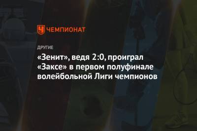 «Зенит», ведя 2:0, проиграл «Заксе» в первом полуфинале волейбольной Лиги чемпионов