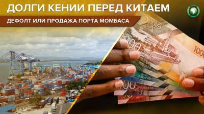 Займы Китая и долги Кении: почему порт Момбаса рискует сменить хозяина