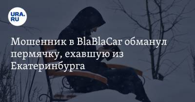 Мошенник в BlaBlaCar обманул пермячку, ехавшую из Екатеринбурга