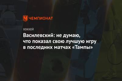 Василевский: не думаю, что показал свою лучшую игру в последних матчах «Тампы»
