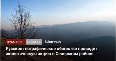 Русское географическое общество проведет экологическую акцию в Северском районе