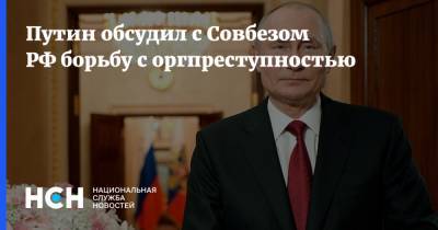 Путин обсудил с Совбезом РФ борьбу с оргпреступностью