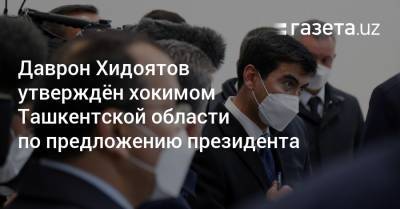 Даврон Хидоятов утверждён хокимом Ташкентской области по предложению президента