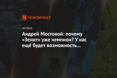 Андрей Мостовой: почему «Зенит» уже чемпион? У нас ещё будет возможность оступиться