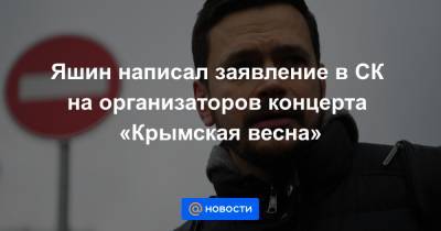 Яшин написал заявление в СК на организаторов концерта «Крымская весна»